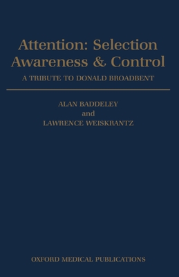 Attention: Selection, Awareness & Control. a Tribute to Donald Broadbent - Baddeley, Alan (Editor), and Weiskrantz, Lawrence (Editor)