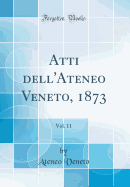 Atti Dell'ateneo Veneto, 1873, Vol. 11 (Classic Reprint)