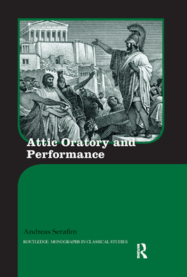 Attic Oratory and Performance - Serafim, Andreas