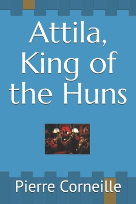 Attila, King of the Huns - Pierce, John R (Translated by), and Corneille, Pierre