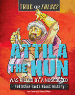 Attila the Hun Was Killed by a Nosebleed: And Other Facts about History