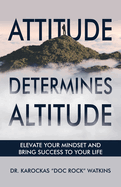 Attitude Determines Altitude: Elevate Your Mindset and Bring Success to Your Life