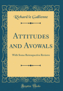 Attitudes and Avowals: With Some Retrospective Reviews (Classic Reprint)