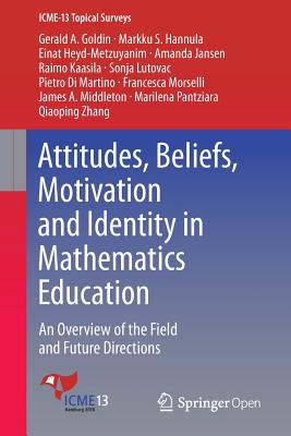 Attitudes, Beliefs, Motivation and Identity in Mathematics Education: An Overview of the Field and Future Directions - Hannula, Markku S., and Di Martino, Pietro, and Pantziara, Marilena