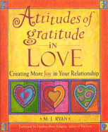 Attitudes of Gratitude in Love: Creating More Joy in Your Relationship - Ryan, M J, and Kingma, Daphne Rose (Foreword by)