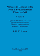 Attitudes to Disposal of the Dead in Southern Britain 3500bc-AD43, Volume 3: Appendix 2 - Gazetteer Site Codes, Appendix 3 - Statistical Tables, Appendix 4 - Special Studies, Appendix 5 - Bibliography