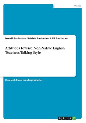 Attitudes toward Non-Native English Teachers Talking Style - Baniadam, Ismail, and Baniadam, Malek, and Baniadam, Ali