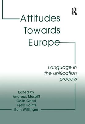 Attitudes Towards Europe: Language in the Unification Process - Musolff, Andreas, and Good, Colin, and Wittlinger, Ruth