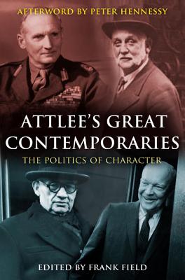 Attlee's Great Contemporaries: The Politics of Character - Field, Frank (Editor)