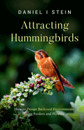 Attracting Hummingbirds: How to Design Backyard Environments Using Feeders and Flowers