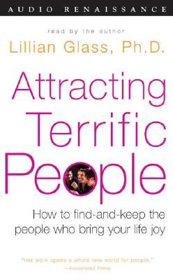 Attracting Terrific People: How to Find - And Keep - The People Who Bring Your Life Joy - Glass, Lillian, Dr., PH.D. (Read by)