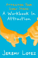 Attracting Your Godly Spouse: A Workbook in Attraction