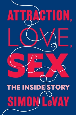 Attraction, Love, Sex: The Inside Story - LeVay, Simon