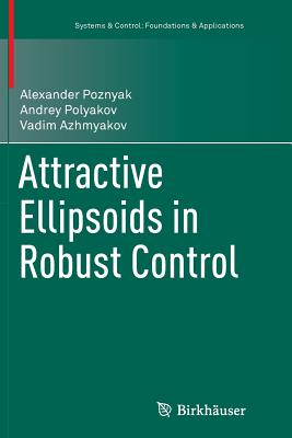 Attractive Ellipsoids in Robust Control - Poznyak, Alexander, and Polyakov, Andrey, and Azhmyakov, Vadim