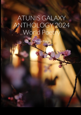 ATUNIS GALAXY ANTHOLOGY 2024 World Poetry: Demer Press - Rouweler, Hannie, and Shele, Agron, and And International Poets