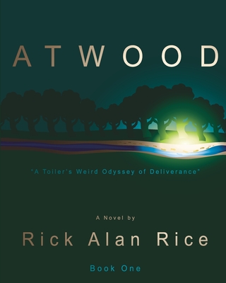 ATWOOD - A Toiler's Weird Odyssey of Deliverance: Book One - Rice, Rick Alan