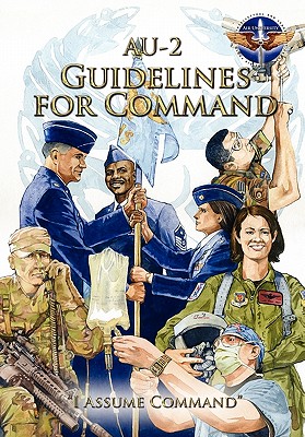 AU-2 Guidelines for Command: A Handbook on the Leadership of Airmen for Air Force Squadron Commanders - Air Command and Staff College, and Air University Press