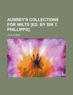 Aubrey's Collections For Wilts [ed. By Sir T. Phillipps]