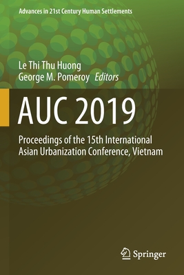 AUC 2019: Proceedings of the 15th International Asian Urbanization Conference, Vietnam - Huong, Le Thi Thu (Editor), and Pomeroy, George M. (Editor)