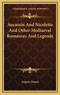 Aucassin and Nicolette and Other Mediaeval Romances and Legends