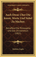 Auch Etwas Uber Die Kunst, Worte Und Nebel Zu Machen: Betreffend Die Philosophie Und Das Christenthum (1821)