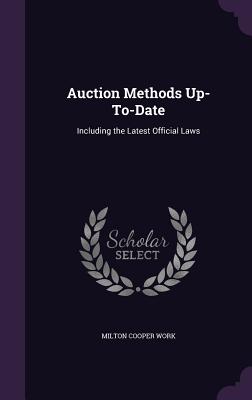 Auction Methods Up-To-Date: Including the Latest Official Laws - Work, Milton Cooper