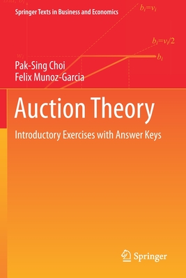 Auction Theory: Introductory Exercises with Answer Keys - Choi, Pak-Sing, and Munoz-Garcia, Felix