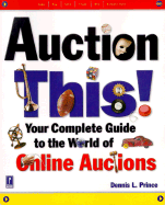 Auction This! Your Complete Guide to the World of Online Auctions - Prince, Dennis L
