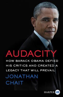 Audacity: How Barack Obama Defied His Critics and Created a Legacy That Will Prevail [Large Print] - Chait, Jonathan