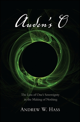 Auden's O: The Loss of One's Sovereignty in the Making of Nothing - Hass, Andrew W