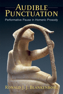 Audible Punctuation: Performative Pause in Homeric Prosody