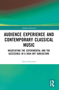Audience Experience and Contemporary Classical Music: Negotiating the Experimental and the Accessible in a High Art Subculture