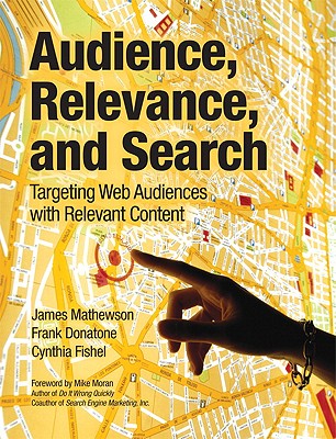 Audience, Relevance, and Search: Targeting Web Audiences with Relevant Content - Mathewson, James, and Donatone, Frank, and Fishel, Cynthia