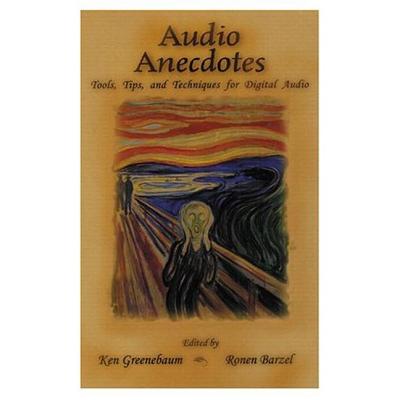 Audio Anecdotes: Tools, Tips, and Techniques for Digital Audio - Greenebaum, Ken (Editor), and Barzel, Ronen (Editor)