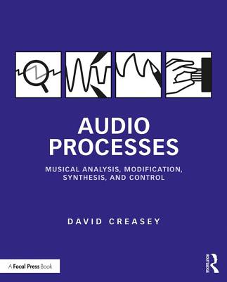 Audio Processes: Musical Analysis, Modification, Synthesis, and Control - Creasey, David