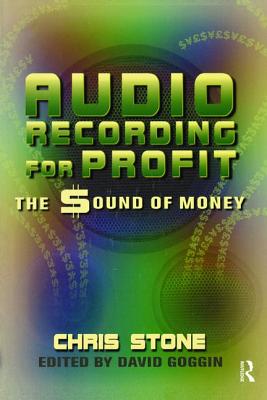 Audio Recording for Profit: The Sound of Money - Stone, Chris, and Goggin, David (Editor)