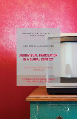 Audiovisual Translation in a Global Context: Mapping an Ever-Changing Landscape - Daz Cintas, Jorge (Editor), and Baos Piero, Roco (Editor)