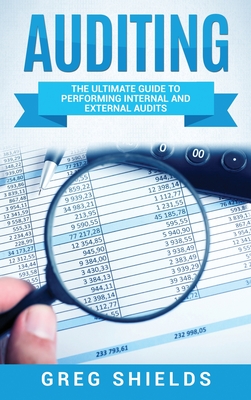 Auditing: The Ultimate Guide to Performing Internal and External Audits - Shields, Greg