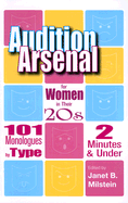 Audition Arsenal for Women in Their 20s: 101 Monologues by Type, 2 Minutes & Under - Milstein, Janet B (Editor)