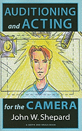 Auditioning and Acting for the Camera: Proven Techniques for Auditioning and Performing in Film, Episodic T.V., Sitcoms, Soap Operas, Commercials, and Industrials