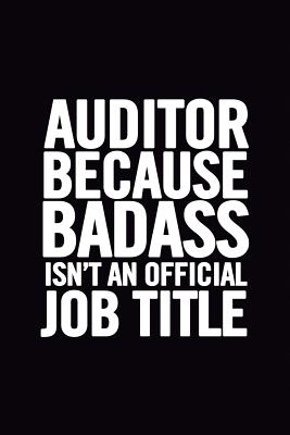 Auditor Because Badass Isn't an Official Job Title: Ruled 100 Pages 6x9 Funny Notebook for auditors, cool gag gift for the office, cute and nice journals to write in, show appreciation for boss - For Everyone, Journals