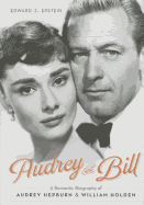 Audrey and Bill: A Romantic Biography of Audrey Hepburn and William Holden
