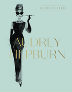 Audrey Hepburn: Icons Of Style, for fans of Megan Hess, The Little Books of Fashion and The Complete Catwalk Collections
