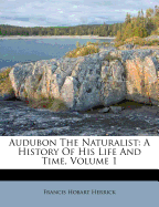 Audubon the Naturalist: A History of His Life and Time, Volume 1