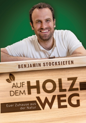 Auf dem Holzweg: Euer Zuhause aus der Natur - Stocksiefen, Benjamin
