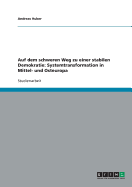 Auf Dem Schweren Weg Zu Einer Stabilen Demokratie: Systemtransformation in Mittel- Und Osteuropa