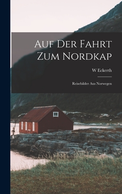 Auf Der Fahrt Zum Nordkap: Reisebilder Aus Norwegen - Eckerth, W