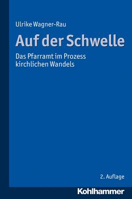 Auf Der Schwelle: Das Pfarramt Im Prozess Kirchlichen Wandels - Wagner-Rau, Ulrike