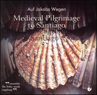Auf Jakobs Wegen: Medieval Pilgrimage to Santiago - Ensemble fr fruhe Musik Augsburg; Hans Ganser (flute); Heinz Schwamm (schalmei); Heinz Schwamm (fiddle);...