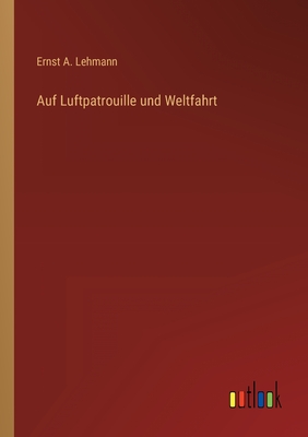 Auf Luftpatrouille und Weltfahrt - Lehmann, Ernst a